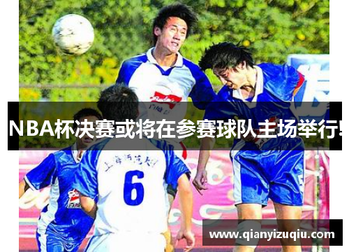 NBA杯决赛或将在参赛球队主场举行!