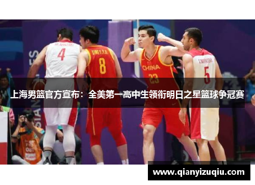 上海男篮官方宣布:全美第一高中生领衔明日之星篮球争冠赛 上海男篮官方宣布:全美第一高中生领衔明日之星篮球争冠赛