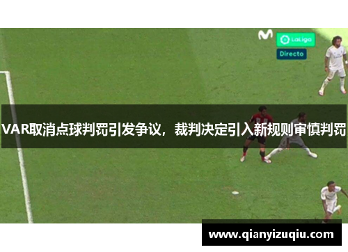 VAR取消点球判罚引发争议，裁判决定引入新规则审慎判罚
