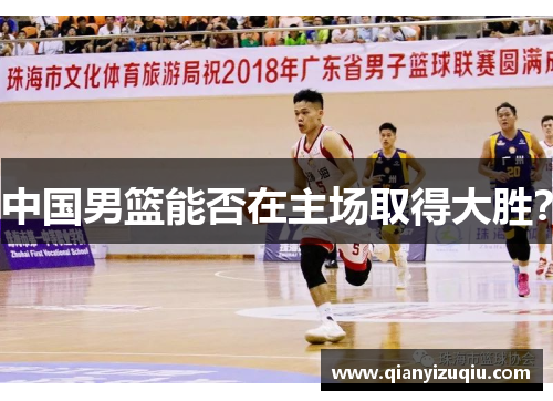 中国男篮能否在主场取得大胜? 中国男篮能否在主场取得大胜?