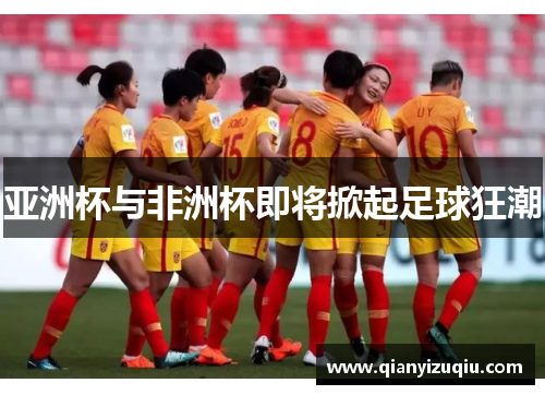 亚洲杯与非洲杯即将掀起足球狂潮