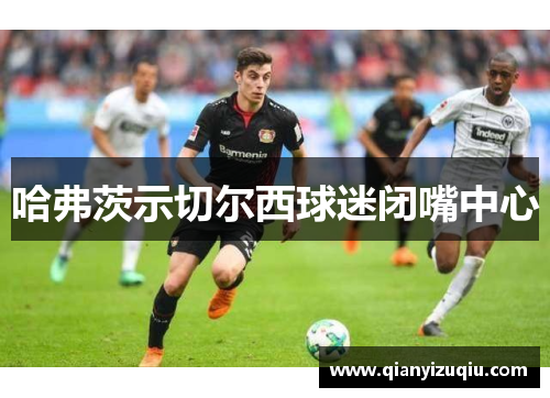 哈弗茨示切尔西球迷闭嘴中心 哈弗茨示切尔西球迷闭嘴中心