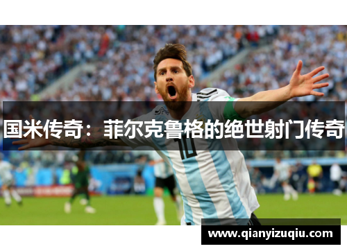 国米传奇：菲尔克鲁格的绝世射门传奇