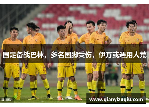 国足备战巴林,多名国脚受伤,伊万或遇用人荒 国足备战巴林,多名国脚受伤,伊万或遇用人荒