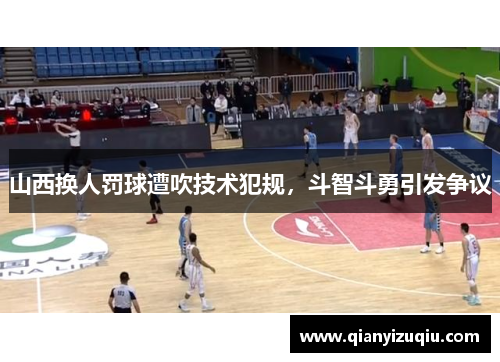 山西换人罚球遭吹技术犯规，斗智斗勇引发争议