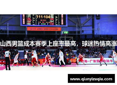 山西男篮成本赛季上座率最高，球迷热情高涨