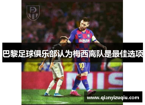 巴黎足球俱乐部认为梅西离队是最佳选项